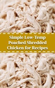 Easy Low-Temp Poached Shredded Chicken for Recipes