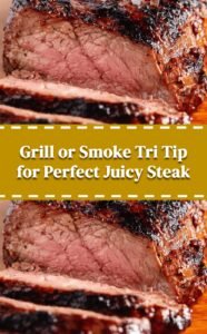 Grill or Smoke Tri Tip for Juicy Steak Perfection
